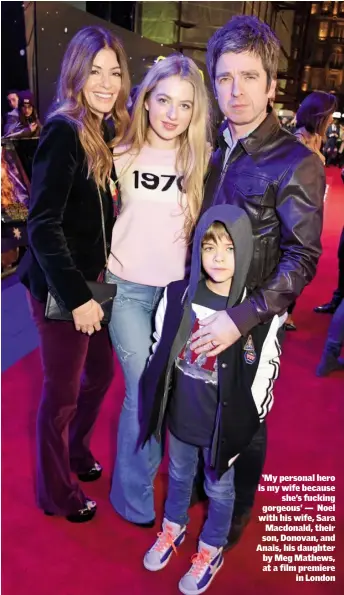  ??  ?? ‘My personal hero is my wife because she’s fucking gorgeous’ — Noel with his wife, Sara Macdonald, their son, Donovan, and Anais, his daughter by Meg Mathews, at a film premiere in London