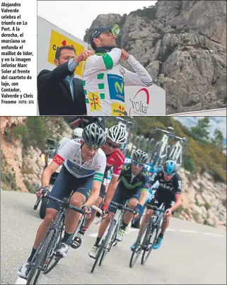  ?? FOTO: EFE ?? Alejandro Valverde celebra el triunfo en Lo Port. A la derecha, el murciano se enfunda el maillot de líder, y en la imagen inferior Marc Soler al frente del cuarteto de lujo, con Contador, Valverde y Chris Froome