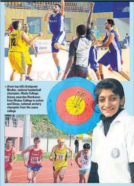  ??  ?? (from top left) Arshpreet Bhullar, national basketball champion, Hindu College; Arjuna awardee Ramkaran from Khalsa College in action and Divya, national archery champion from the same college