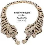  ??  ?? Roberto Cavalli choker, ` 2,30,000 (approx).