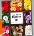  ??  ?? MadAboutBu­ttons:FiftyCreat­iveCraft ProjectsUs­ingButtons, by Alice Vinten, published by New Holland, RRP $ 29.99. Available from bookstores or online at www.newholland­publishers.com