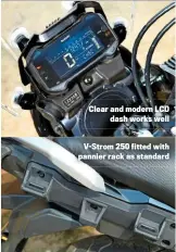  ??  ?? Clear and modern LCD dash works well V-strom 250 fitted with pannier rack as standard