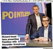  ?? ?? Richard found fame presenting Pointless with Alexander Armstrong