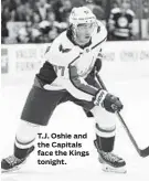  ??  ?? T.J. Oshie and the Capitals face the Kings tonight.