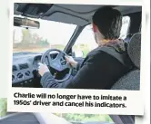  ??  ?? Charlie will no longer have to imitate a 1950s’ driver and cancel his indicators.