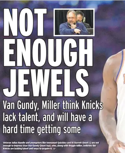  ?? AP ?? Veteran Julius Randle and youngsters like Immanuel Quickley and RJ Barrett (inset r.) are not enough to impress Stan Van Gundy (inset top), who, along with Reggie Miller, believes the Knicks are lacking talent and ways to acquire it.