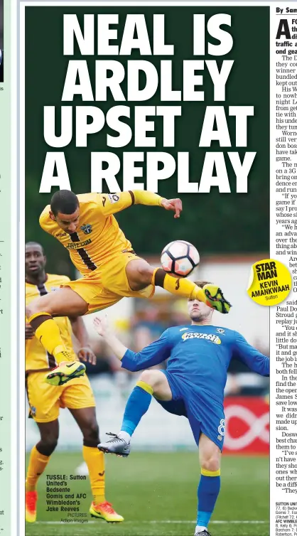  ?? PICTURE: Action Images PICTURES: Action Images ?? TUSSLE: Sutton United’s Bedsente Gomis and AFC Wimbledon's Jake Reeves STAR MAN KEVIN AMANKWAAH Sutton