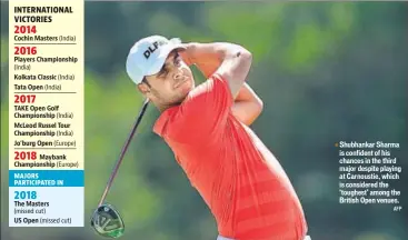  ?? AFP ?? Shubhankar Sharma is confident of his chances in the third major despite playing at Carnoustie, which is considered the ‘toughest’ among the British Open venues.