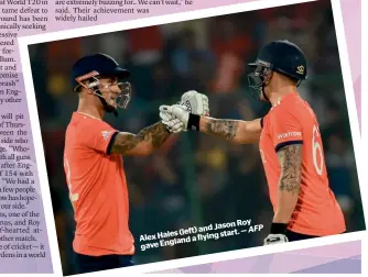  ?? AFP ?? Alex Hales (left) and JasonRoy gave
aflying England start.—