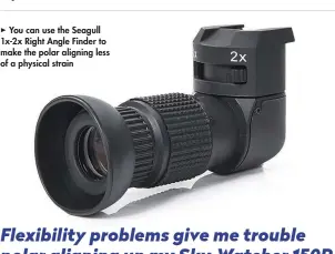  ??  ?? You can use the Seagull 1x-2x Right Angle Finder to make the polar aligning less of a physical strain