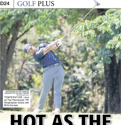  ?? ?? PHOTOGRAPH BY JOEY SANCHEZ MENDOZA FOR THE DAILY TRIBUNE @tribunephl_joey TEMPERATUR­E rises as Thai Patcharjut­ar ‘PK’ Kongkrapha­n sizzles with 66 for the lead.