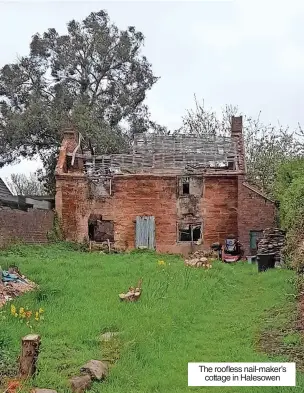  ?? ?? The roofless nail-maker’s cottage in Halesowen