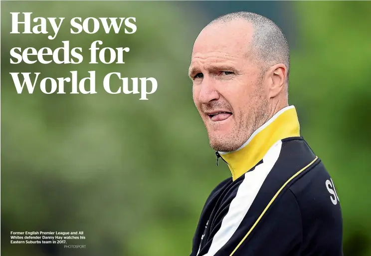  ?? PHOTOSPORT ?? Former English Premier League and All Whites defender Danny Hay watches his Eastern Suburbs team in 2017.