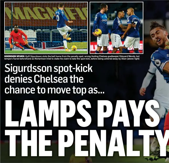  ??  ?? GOODISON SPARK: Gylfi Sigurdsson slots the ball home from the penalty spot, wrong-footing Chelsea goalkeeper Edouard Mendy, but tempers flared beforehand as Richarliso­n tried to stake his claim to take the spot-kick, before being ushered away by Allan (above right)