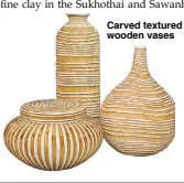  ??  ?? Carved textured wooden vases