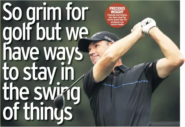  ??  ?? Padraig Harrington has been sharing some great tips for amateurs on social media