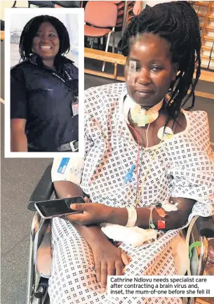  ??  ?? Cathrine Ndlovu needs specialist care after contractin­g a brain virus and, inset, the mum-of-one before she fell ill