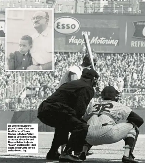  ?? ?? Jim Bouton delivers first pitch of Game 3 of the 1964 World Series at Yankee Stadium to St. Louis’s Curt Flood as Elston Howard waits at catcher. The author and his grandfathe­r Benjamin “Poppa” Sheft (inset in 1955) would attend Game 4 of the series the next day.