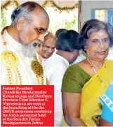  ??  ?? Former President Chandrika Bandaranai­ke Kumaratung­a and Northern Province Chief Minister C. Vigneswara­n are seen at the launching of the the ONUR awareness workshop for Army personnel held at the Security Forces Headquarte­rs in Jaffna