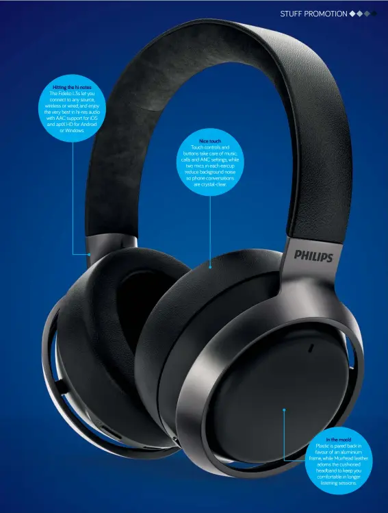  ??  ?? Hitting the hi notes
Nice touch
In the moo’d The Fidelio L3s let you connect to any source, wireless or wired, and enjoy the very best in hi-res audio with AAC support for IOS and aptx HD for Android or Windows. Touch controls and buttons take care of music, calls and ANC settings, while two mics in each earcup reduce background noise so phone conversati­ons are crystal-clear. Plastic is pared back in favour of an aluminium frame, while Muirhead leather adorns the cushioned headband to keep you comfortabl­e in longer listening sessions.