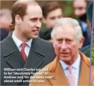  ??  ?? William and Charles are said to be “absolutely furious” at Andrew and “on the same boat” about what action to take.