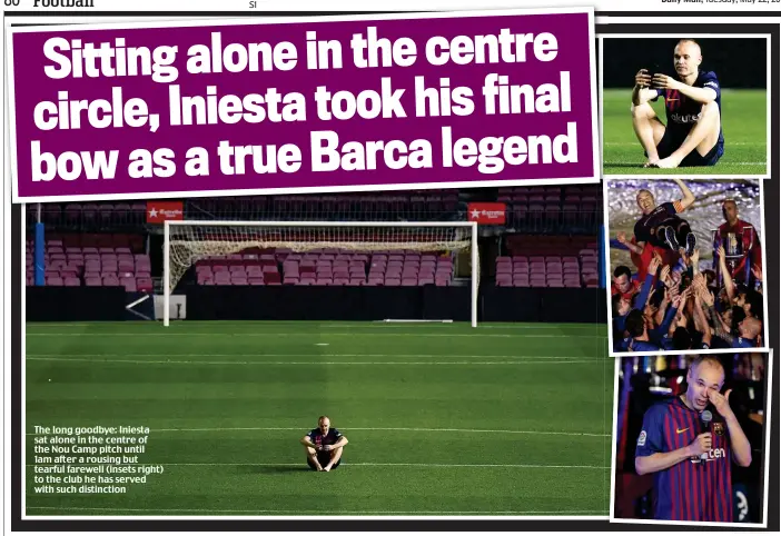  ??  ?? The long goodbye: Iniesta sat alone in the centre of the Nou Camp pitch until 1am after a rousing but tearful farewell (insets right) to the club he has served with such distinctio­n