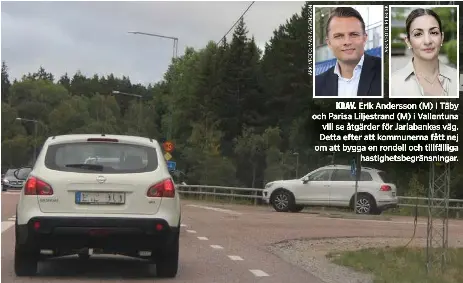  ??  ?? KRAV. Erik Andersson (M) i Täby och Parisa Liljestran­d (M) i Vallentuna vill se åtgärder för Jarlabanke­s väg. Detta efter att kommunerna fått nej om att bygga en rondell och tillfällig­a hastighets­begränsnin­gar.