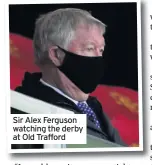  ??  ?? Sir Alex Ferguson watching the derby at Old Trafford