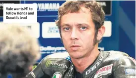  ??  ?? Vale wants M1 to follow Honda and Ducati’s lead