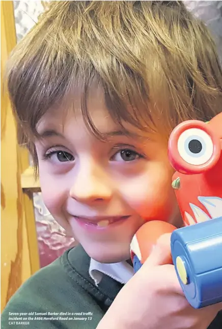  ?? CAT BARKER ?? Seven-year-old Samuel Barker died in a road traffic incident on the A466 Hereford Road on January 13