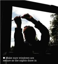  ??  ?? Make sure windows are secure as the nights draw in