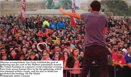  ??  ?? Mission accomplish­ed: Nas Daily fulfilled the goal of gathering one per cent of the Maltese population around the Triton Fountain in a massive event yesterday evening. Fans from across Europe flew in for the gathering, which was planned within a week,...