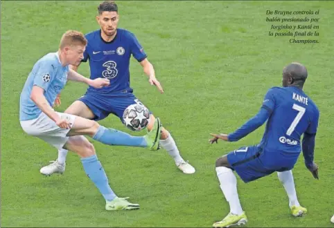  ??  ?? De Bruyne controla el balón presionado por Jorginho y Kanté en la pasada final de la Champions.