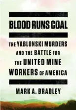  ??  ?? ‘ BLOOD RUNS COAL: THE YABLONSKI MURDERS AND THE BATTLE FOR THE UNITED MINE WORKERS OF AMERICA’ By Mark A. Bradley Norton ($ 27.95)