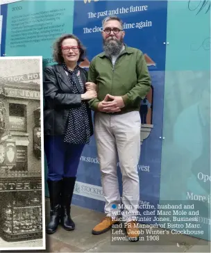  ??  ?? ●●Main picture, husband and wife team, chef Marc Mole and Rachel Winter Jones, Business and PR Manager of Bistro Marc. Left, Jacob Winter’s Clockhouse jewellers in 1908