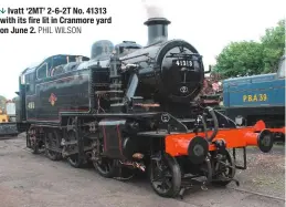  ?? PHIL WILSON ?? Ivatt ‘2MT’ 2-6-2T No. 41313 with its fire lit in Cranmore yard on June 2.