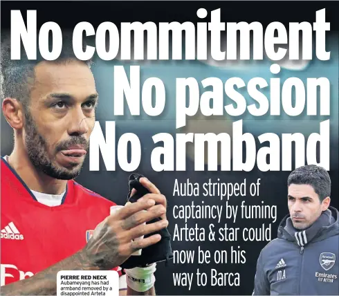 ?? ?? PIERRE RED NECK Aubameyang has had armband removed by a disappoint­ed Arteta