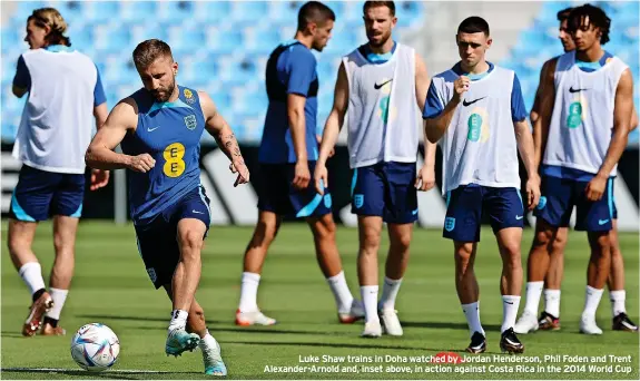  ?? ?? Luke Shaw trains in Doha watched by Jordan Henderson, Phil Foden and Trent Alexander-arnold and, inset above, in action against Costa Rica in the 2014 World Cup