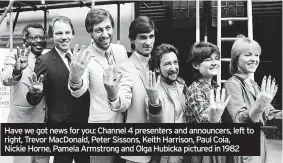  ?? ?? Have we got news for you: Channel 4 presenters and announcers, left to right, Trevor Macdonald, Peter Sissons, Keith Harrison, Paul Coia, Nickie Horne, Pamela Armstrong and Olga Hubicka pictured in 1982