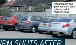  ??  ?? Airport meet and greet cars left on a pub car park in Wythenshaw­e