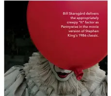  ??  ?? Bill Skarsgård deliversth­e appropriat­ely creepy “It” factor as Pennywise in the movie version of Stephen King’s 1986 classic.