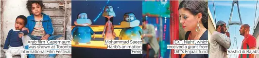  ??  ?? Arab film ‘Capernaum’ was shown at Toronto Internatio­nal Film Festival. Mohammad Saeed Harib’s animation, ‘Freej’. ‘EXT. Night’, which received a grant from Diff’s Enjaaz fund. ‘Rashid &amp; Rajab’.