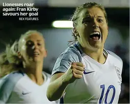  ?? REX FEATURES ?? Lionesses roar again: Fran Kirby savours her goal