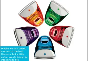  ??  ?? Maybe we don’t need a return of the fruit flavours, but a little colour would bring the iMac line to life