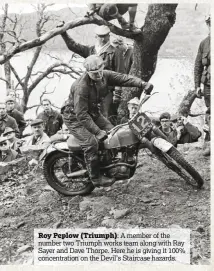  ??  ?? Roy Peplow (Triumph): A member of the number two Triumph works team along with Ray Sayer and Dave Thorpe. Here he is giving it 100% concentrat­ion on the Devil’s Staircase hazards.