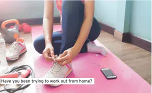  ??  ?? Have you been trying to work out from home?