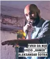  ??  ?? tvrdi da nije vozio „hamer“: aleksandar šotra