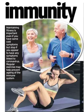  ??  ?? Maintainin­g fitness is important even if you have some cold symptoms but stop if you appear to have any symptoms linked to coronaviru­s. Regular exercise may help prevent ageing of the immune system
