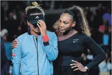  ?? CHRIS TROTMAN GETTY IMAGES FOR USTA ?? Serena Williams, right, comforts Naomi Osaka as boos rained down after Osaka beat Williams in a controvers­ial U.S. Open women’s final.