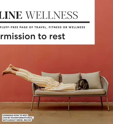  ?? ?? LEARNING HOW TO REST
CAN BE TRANSFORMA­TIONAL, SAYS ASHLEY NEESE, BELOW